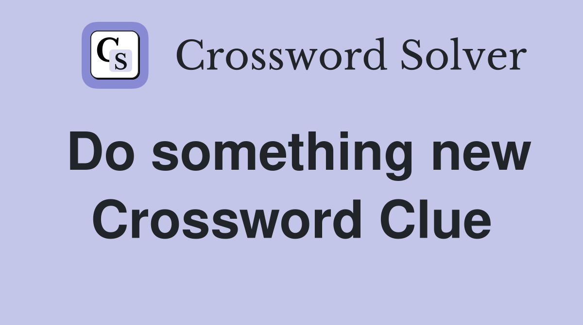 Do something new Crossword Clue