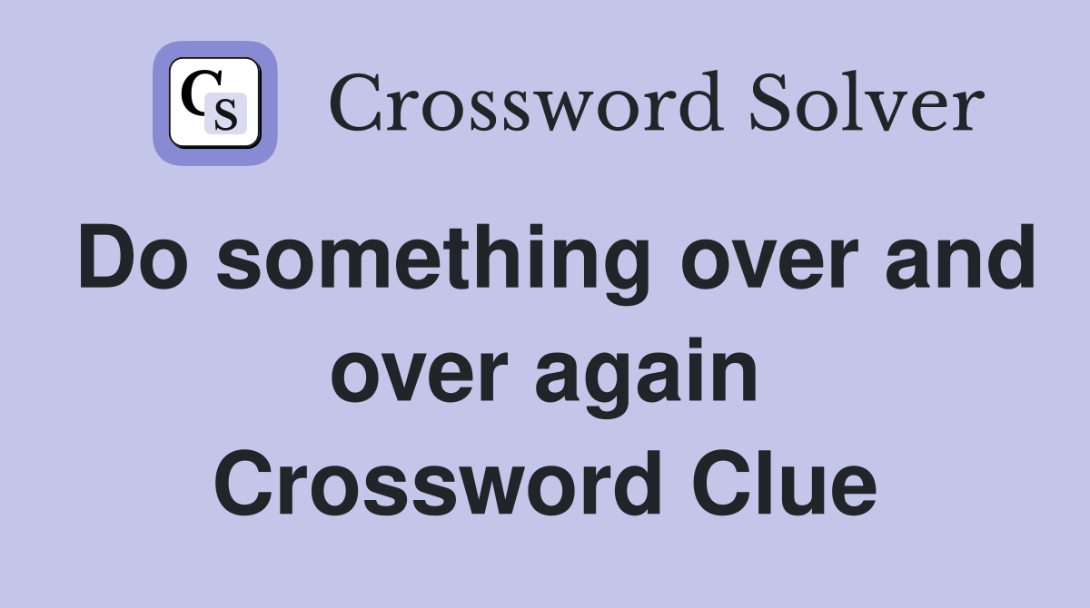 Do something over and over again Crossword Clue