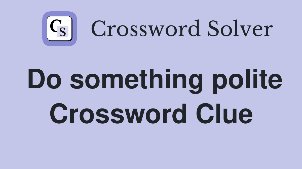 Do something polite Crossword Clue