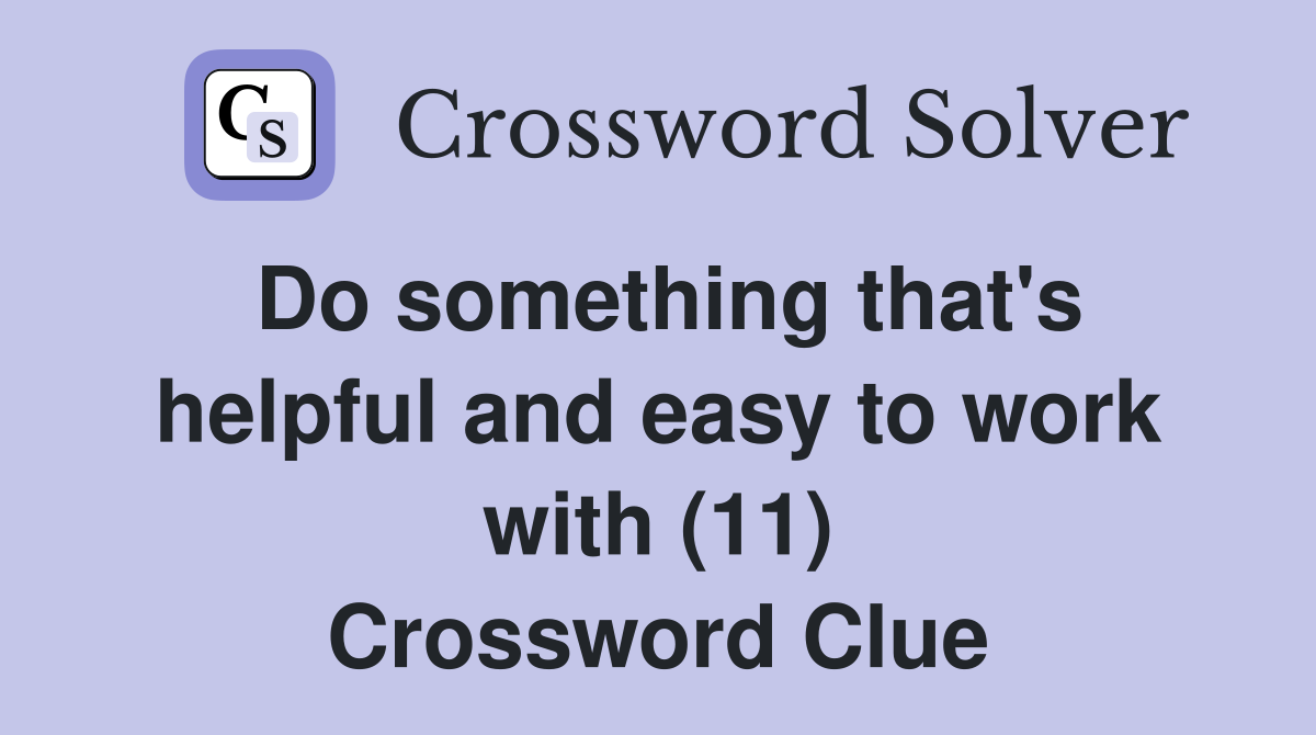 Do something that's helpful and easy to work with (11) Crossword Clue
