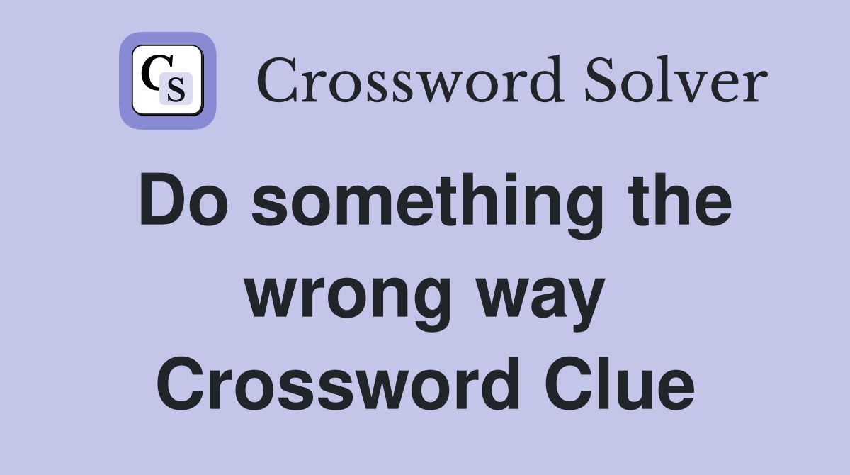 Do something the wrong way Crossword Clue