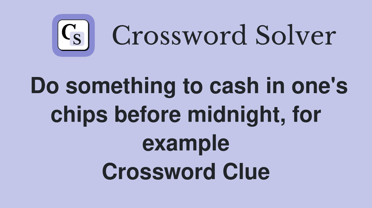 Do something to cash in one's chips before midnight, for example Crossword Clue