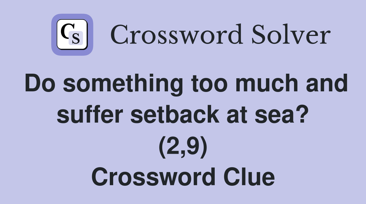 Do something too much and suffer setback at sea? (2,9) Crossword Clue