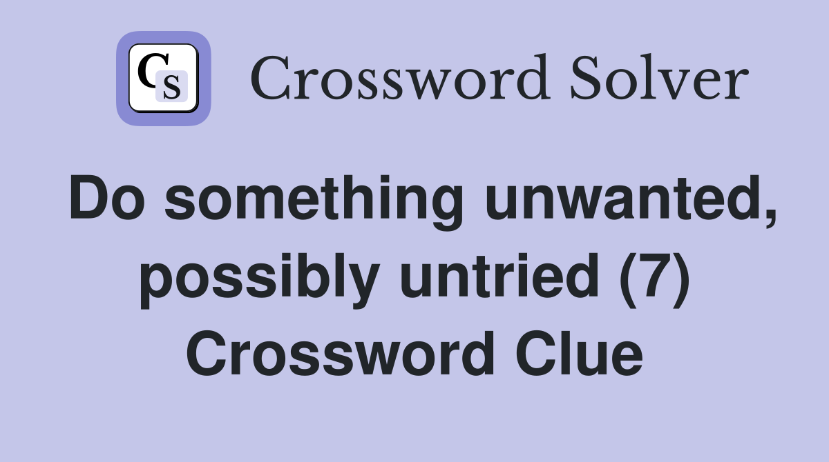 Do something unwanted, possibly untried (7) Crossword Clue