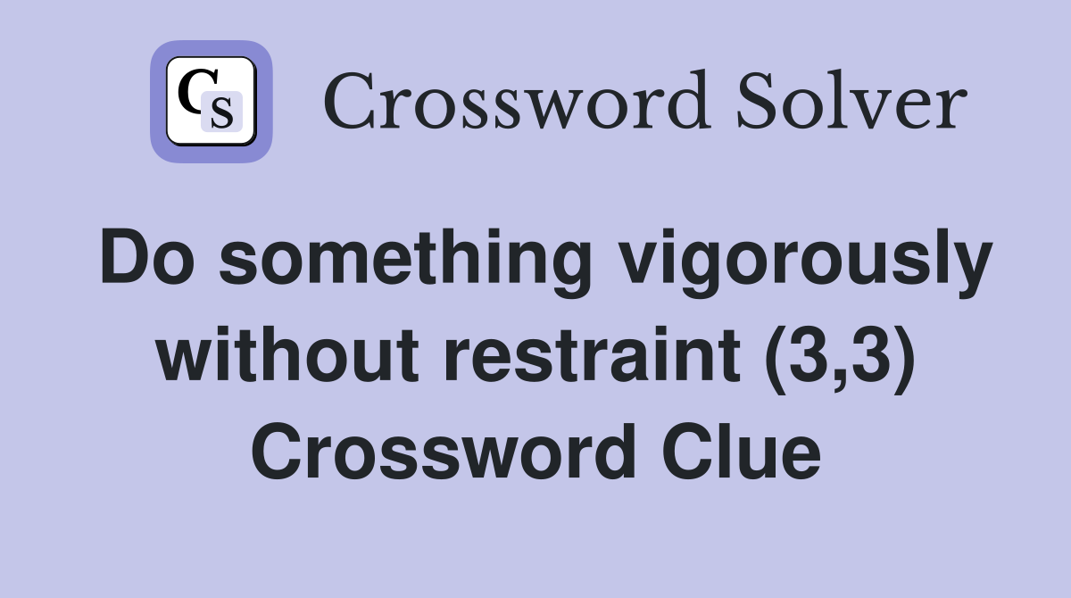 Do something vigorously without restraint (3,3) Crossword Clue