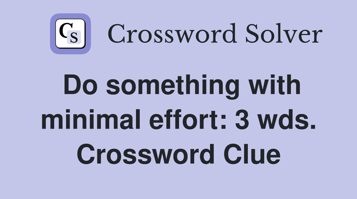 Do something with minimal effort: 3 wds. Crossword Clue