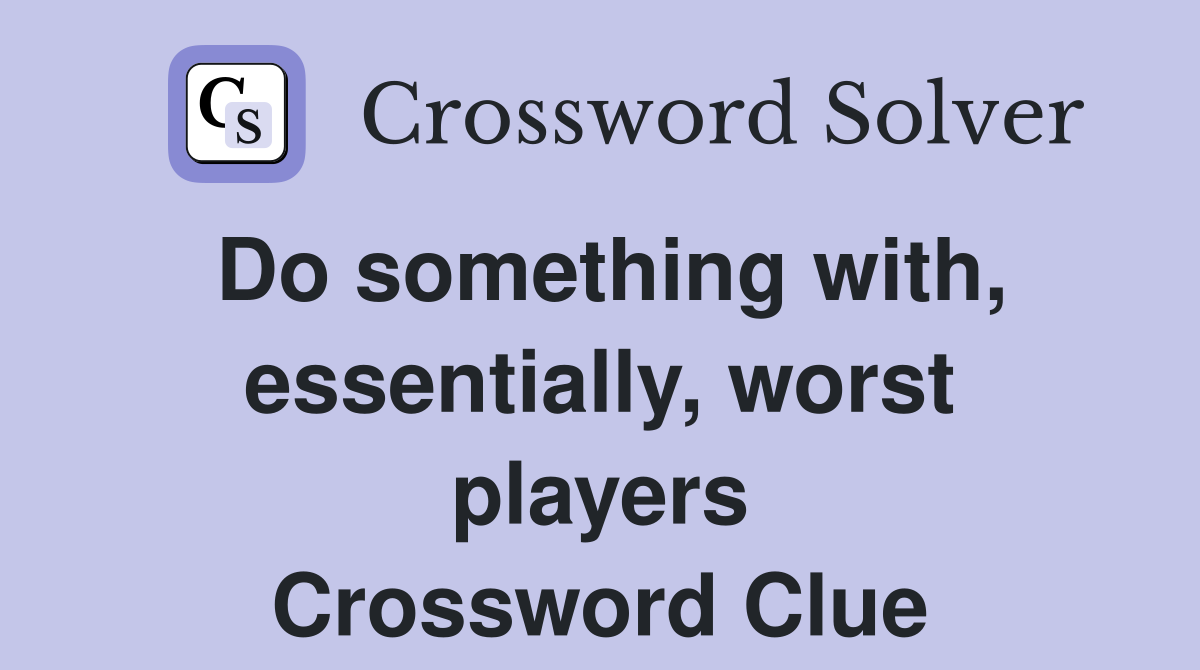 Do something with, essentially, worst players Crossword Clue