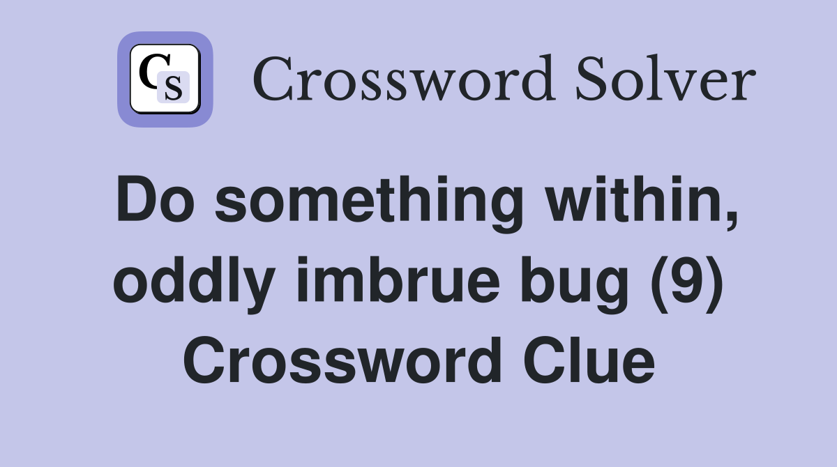 Do something within, oddly imbrue bug (9) Crossword Clue