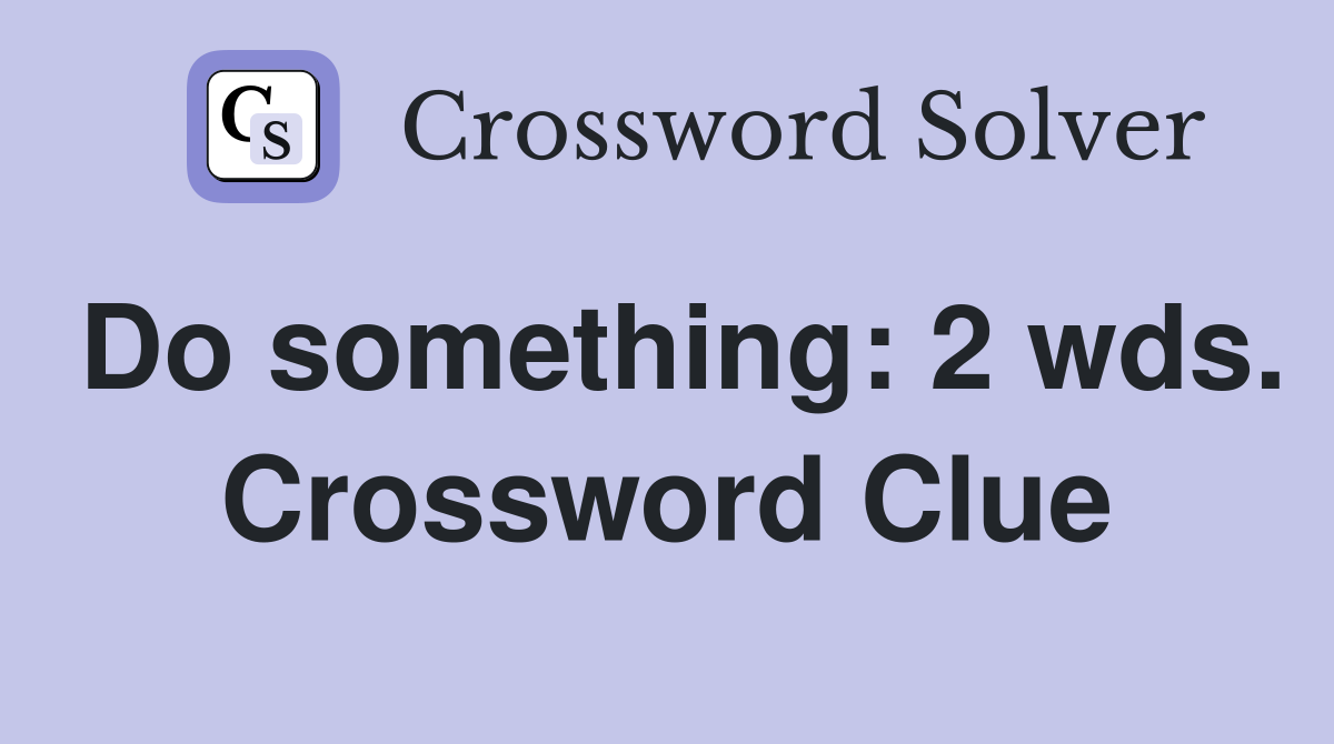 Do something: 2 wds. Crossword Clue