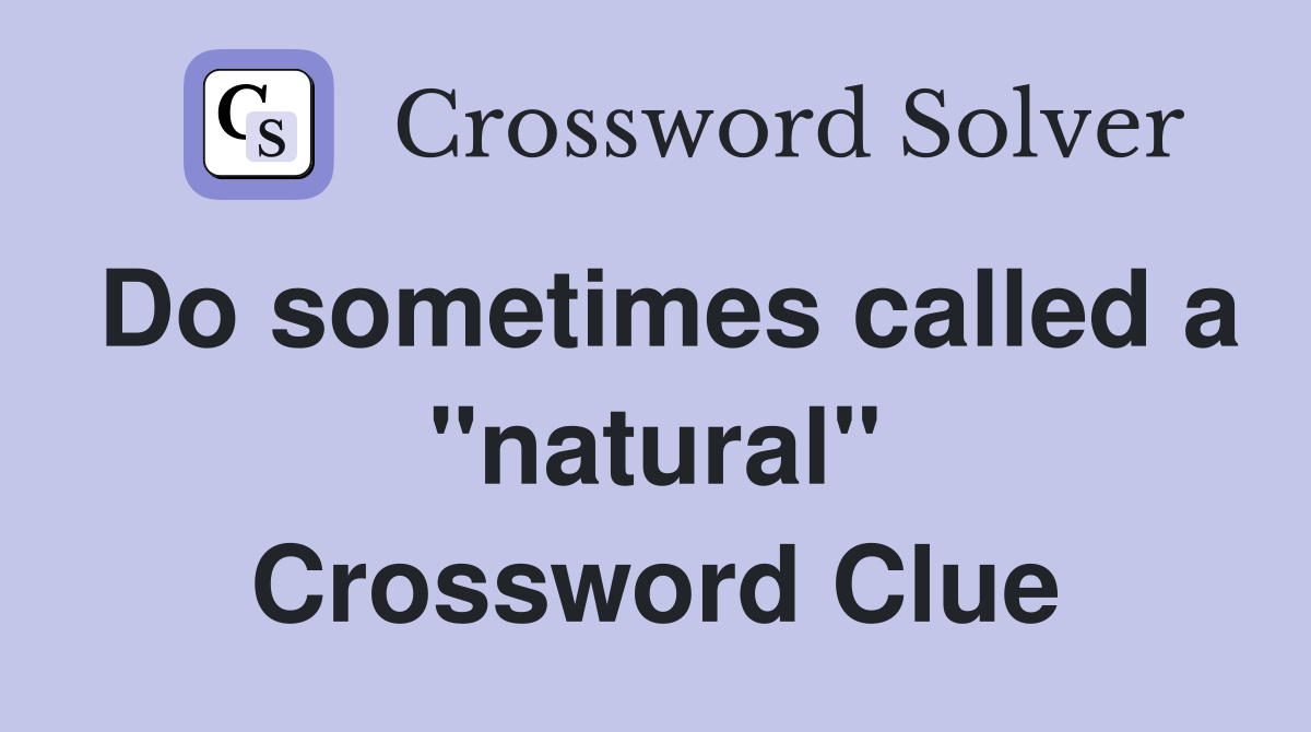 Do sometimes called a "natural" Crossword Clue
