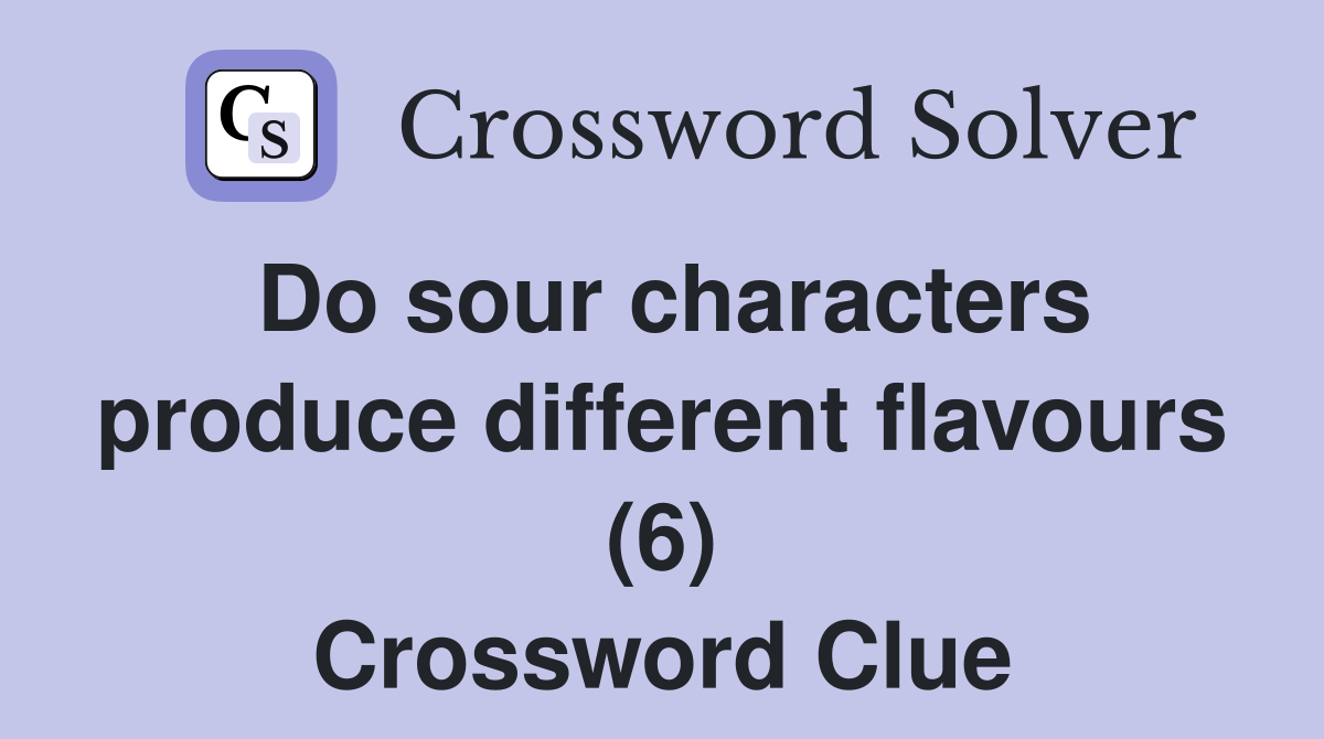 Do sour characters produce different flavours (6) Crossword Clue