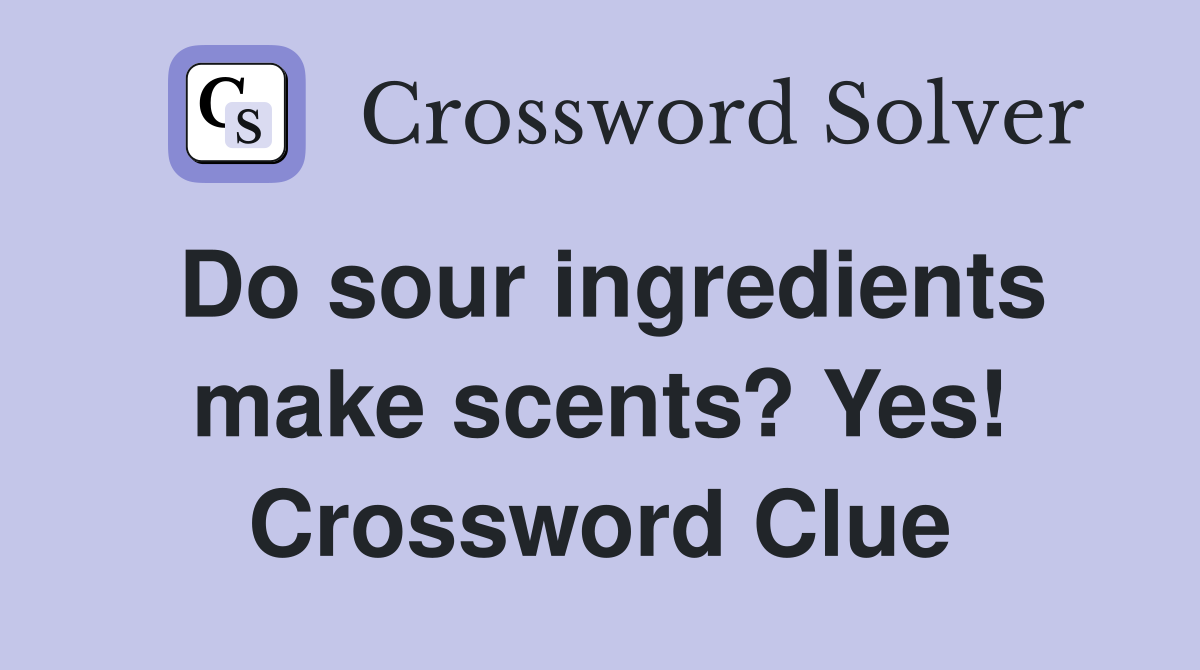 Do sour ingredients make scents? Yes Crossword Clue Answers