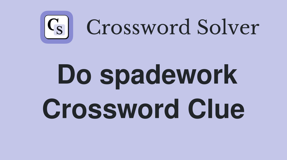 Do spadework Crossword Clue