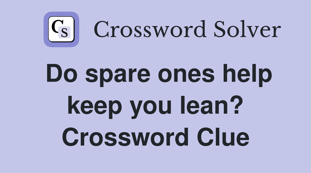 Do spare ones help keep you lean? Crossword Clue