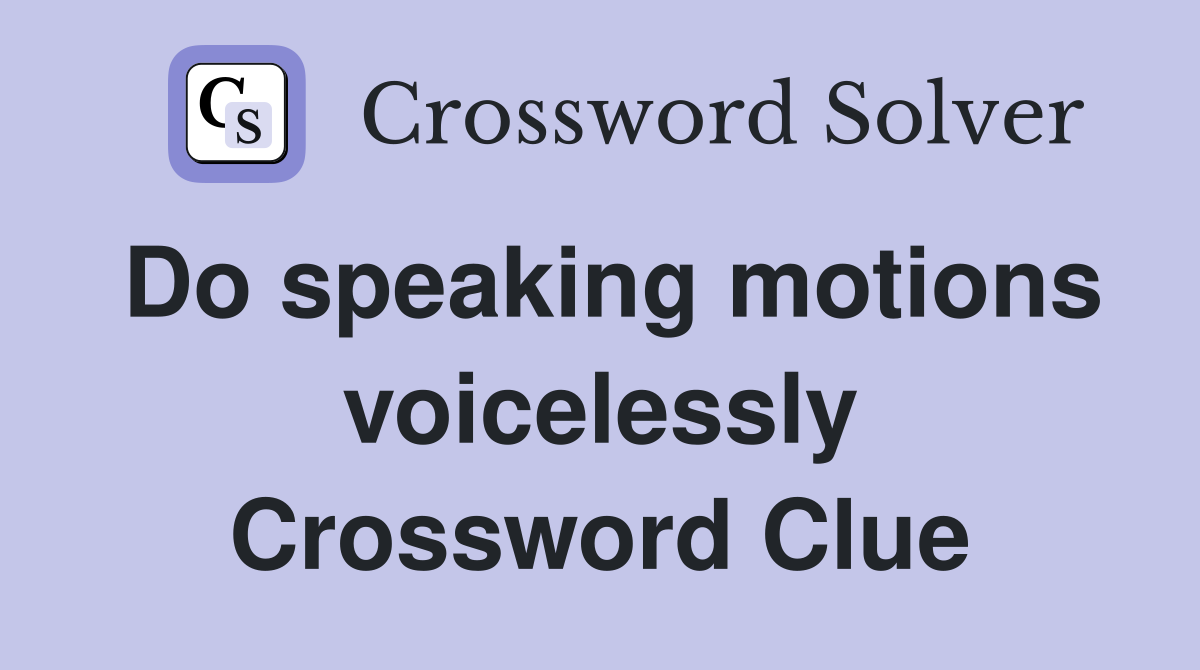 Do speaking motions voicelessly Crossword Clue