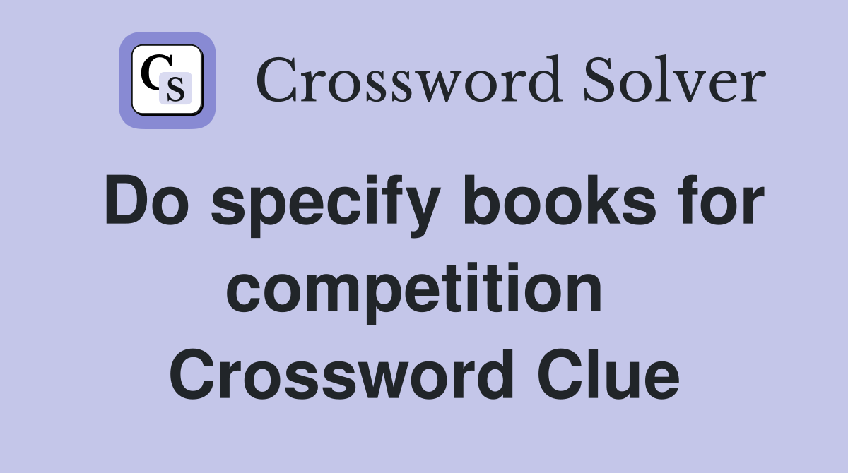 Do specify books for competition  Crossword Clue
