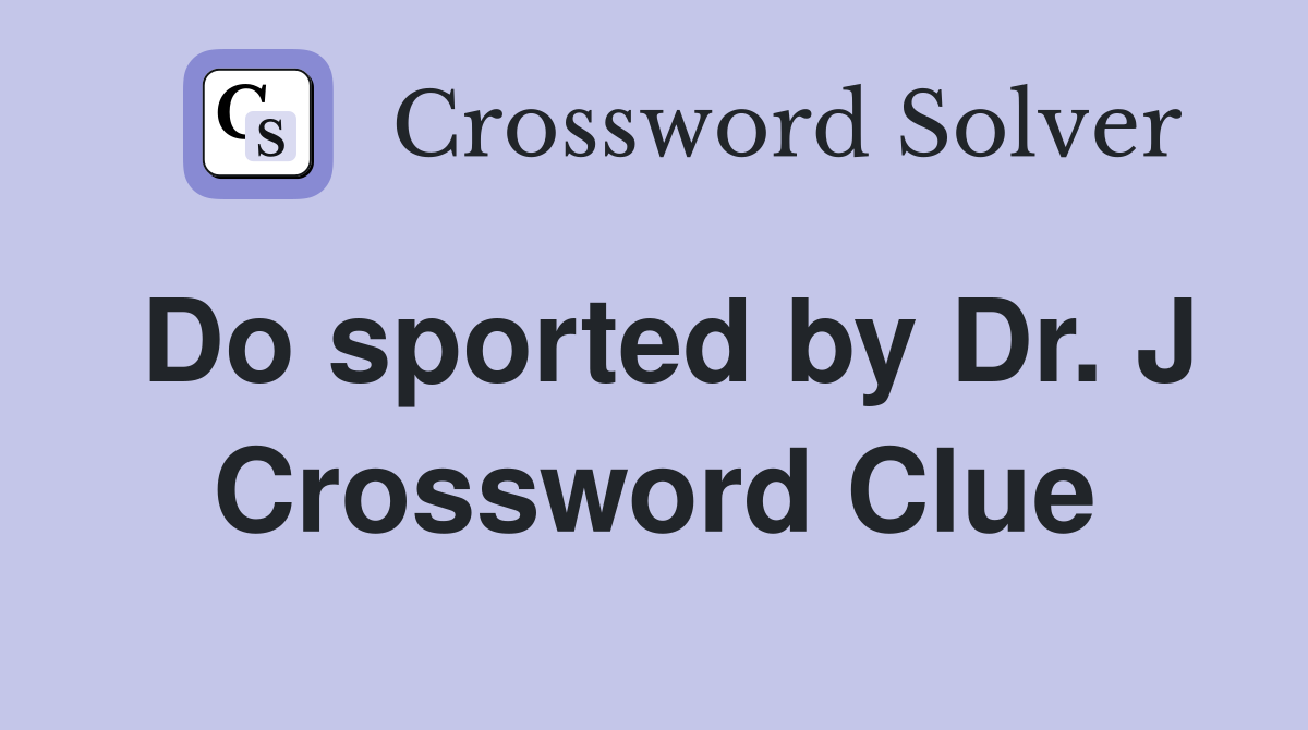 Do sported by Dr. J Crossword Clue
