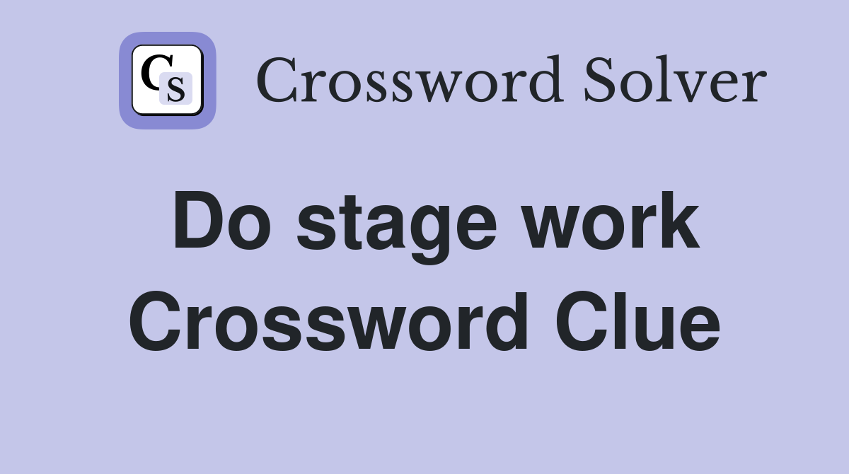 Do stage work Crossword Clue
