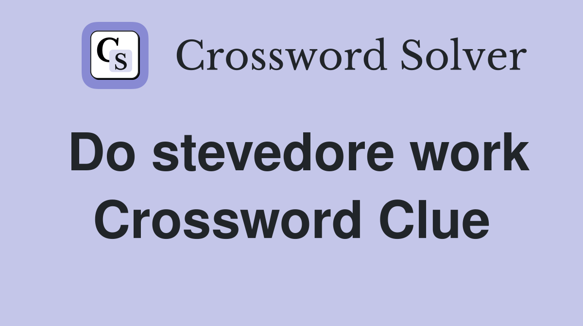 Do stevedore work Crossword Clue