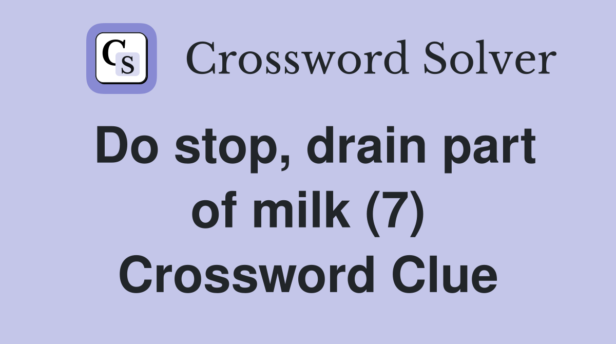 Do stop, drain part of milk (7) Crossword Clue