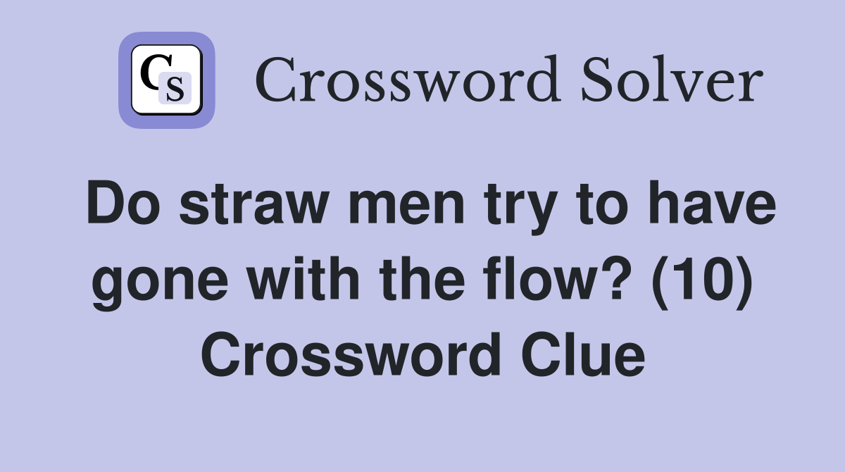 Do straw men try to have gone with the flow? (10) Crossword Clue