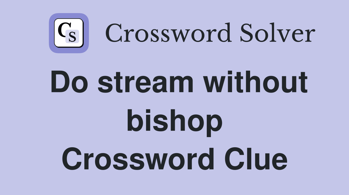 Do stream without bishop Crossword Clue
