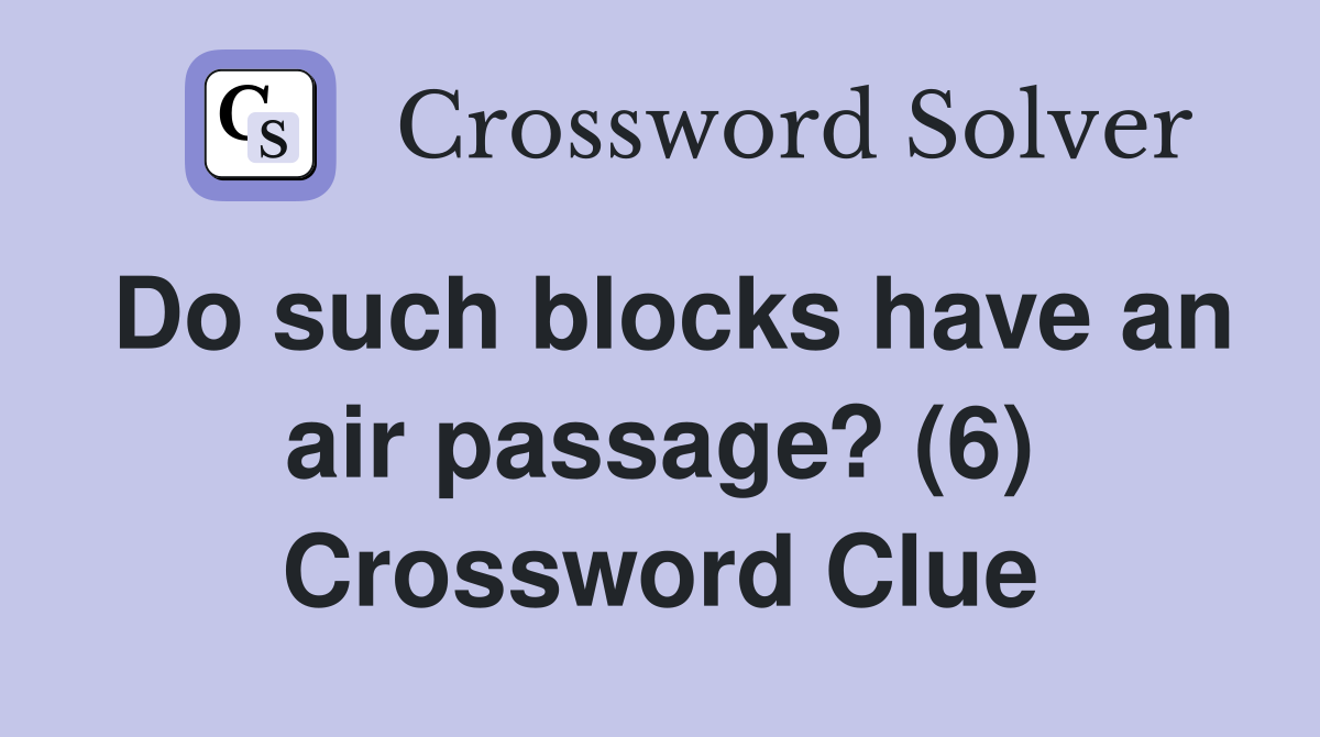 Do such blocks have an air passage? (6) Crossword Clue