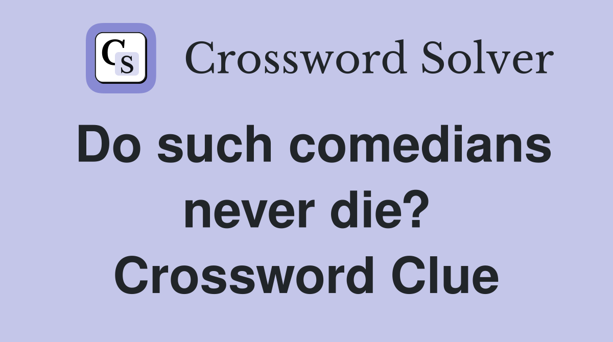 Do such comedians never die? Crossword Clue