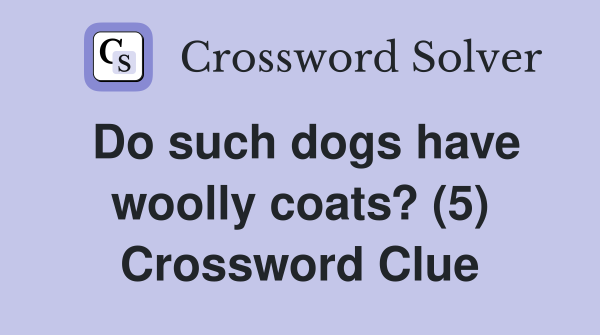 Do such dogs have woolly coats? (5) Crossword Clue