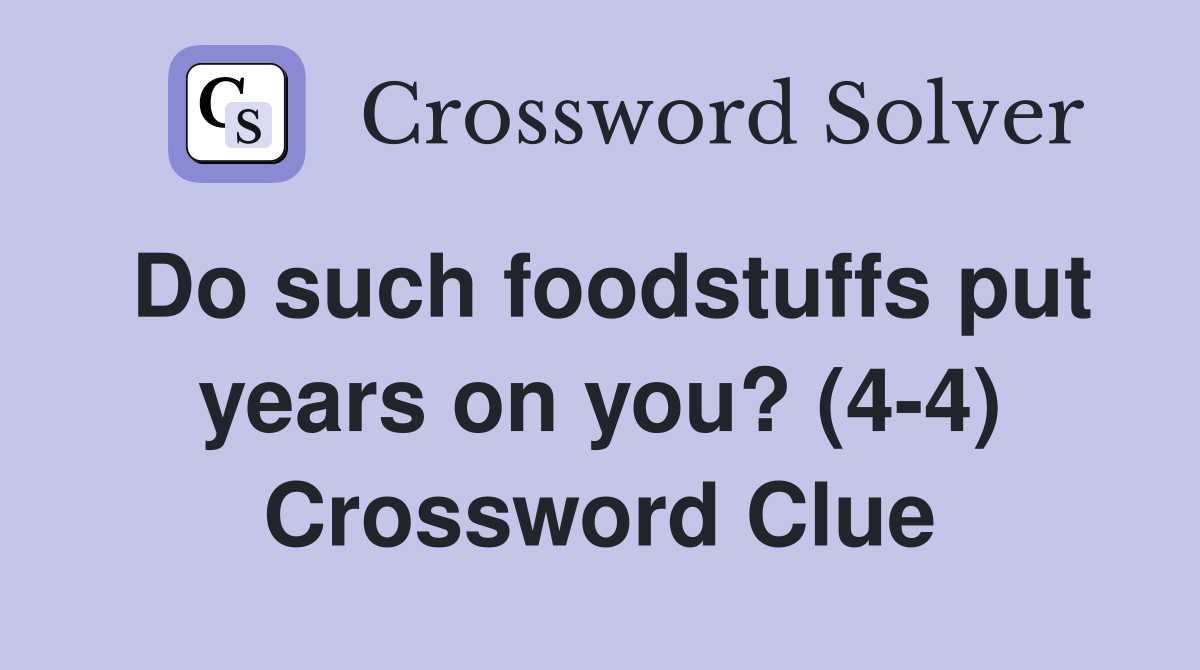 Do such foodstuffs put years on you? (4-4) Crossword Clue
