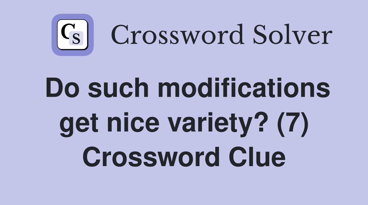 Do such modifications get nice variety? (7) Crossword Clue