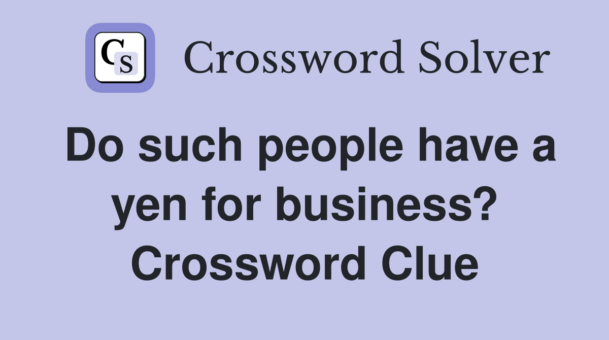 Do such people have a yen for business? Crossword Clue