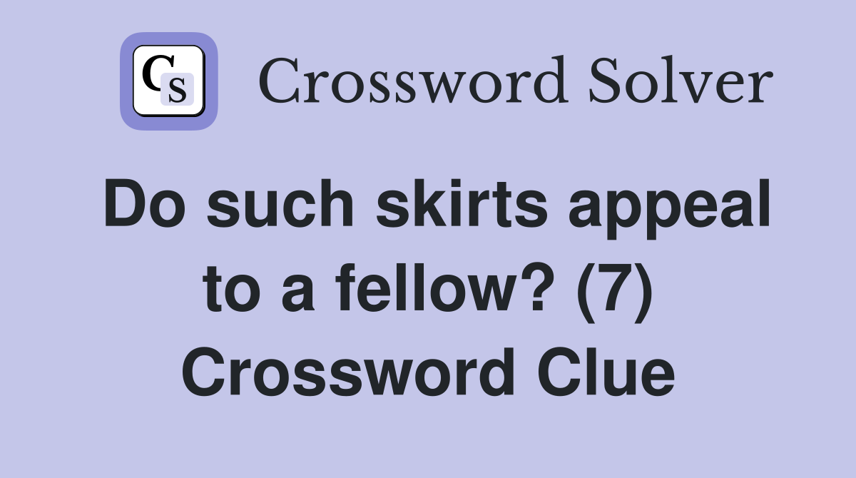 Do such skirts appeal to a fellow? (7) Crossword Clue