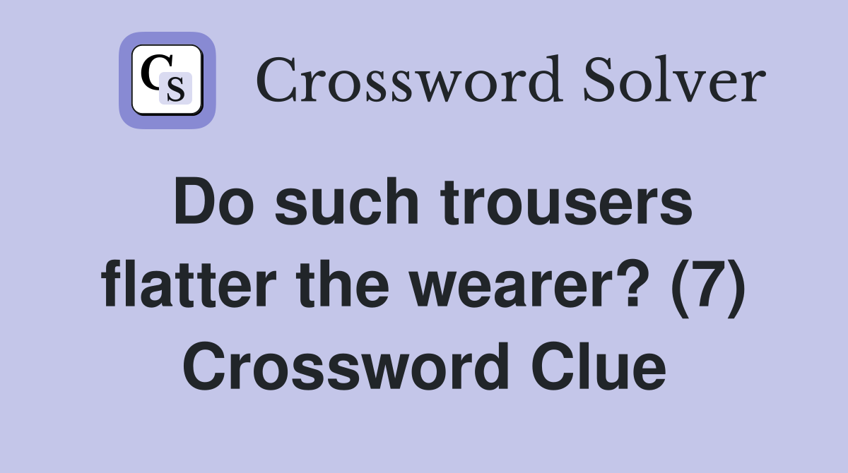 Do such trousers flatter the wearer? (7) Crossword Clue