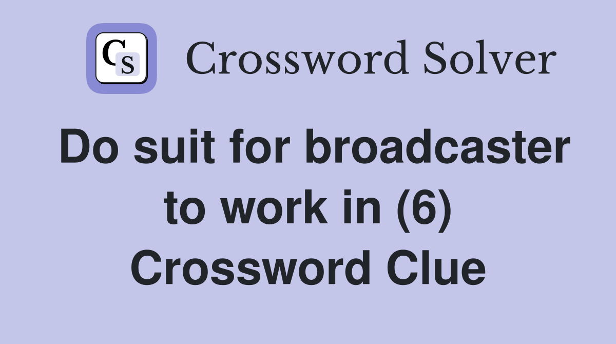 Do suit for broadcaster to work in (6) Crossword Clue