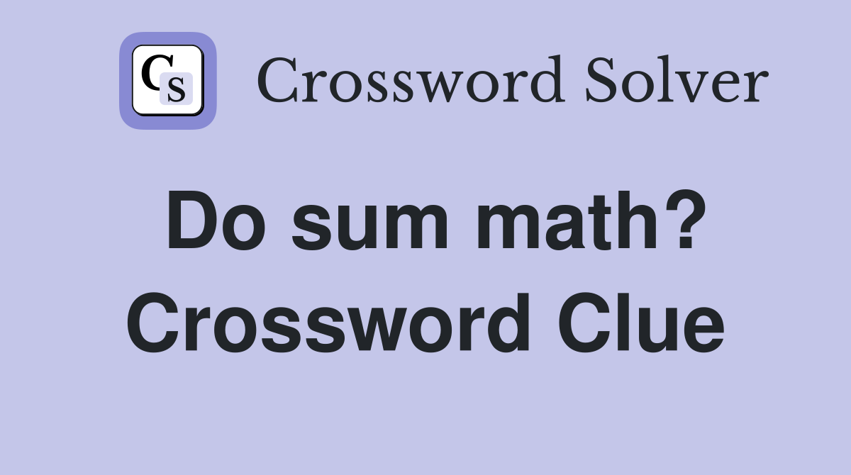 Do sum math? Crossword Clue