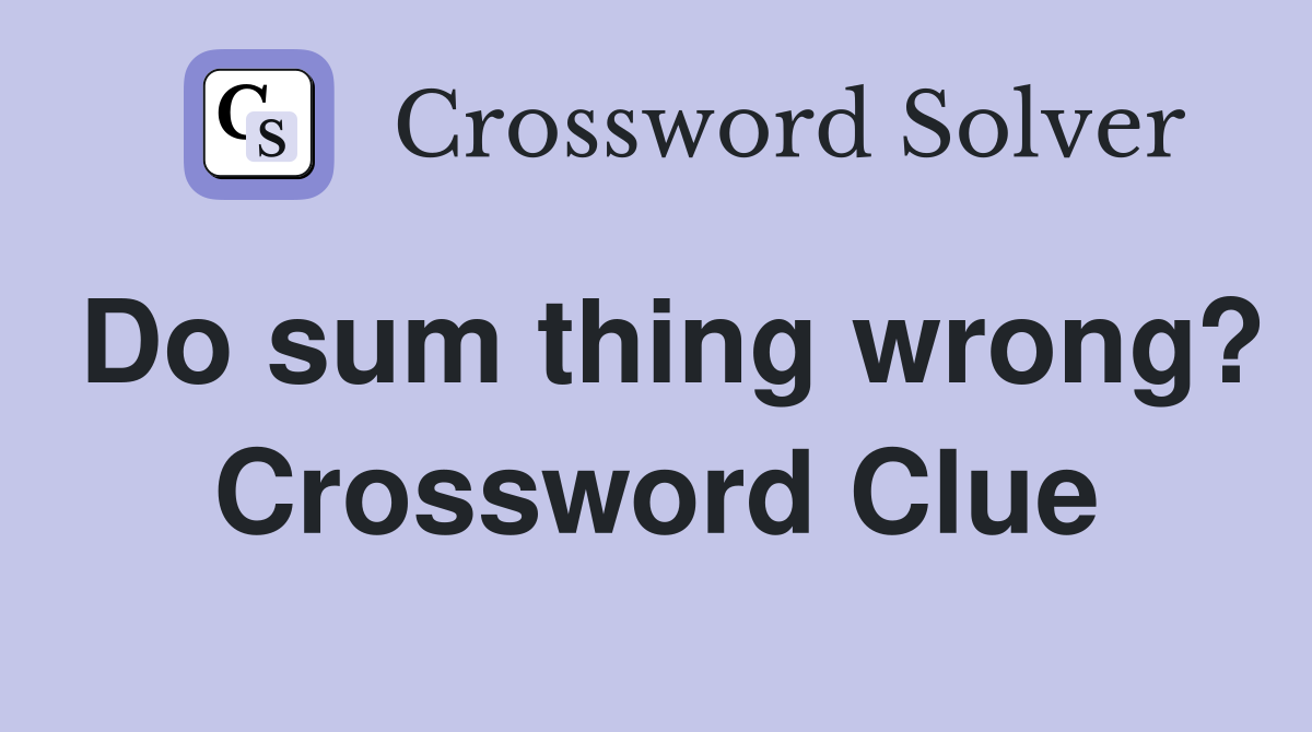 Do sum thing wrong? Crossword Clue