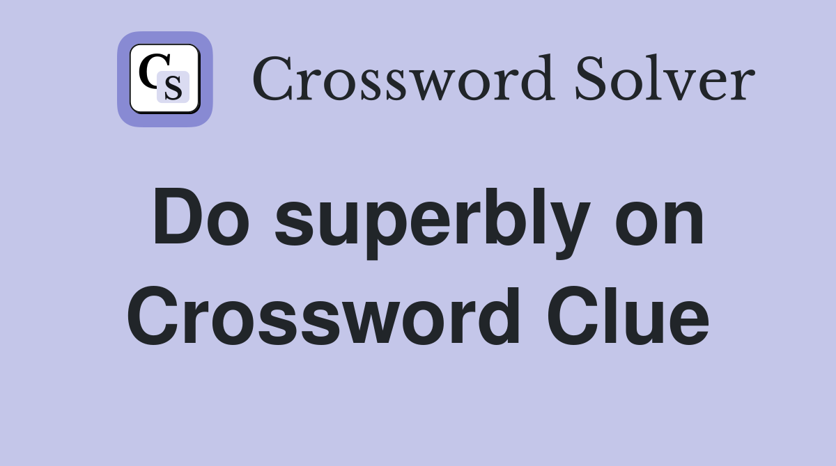 Do superbly on Crossword Clue
