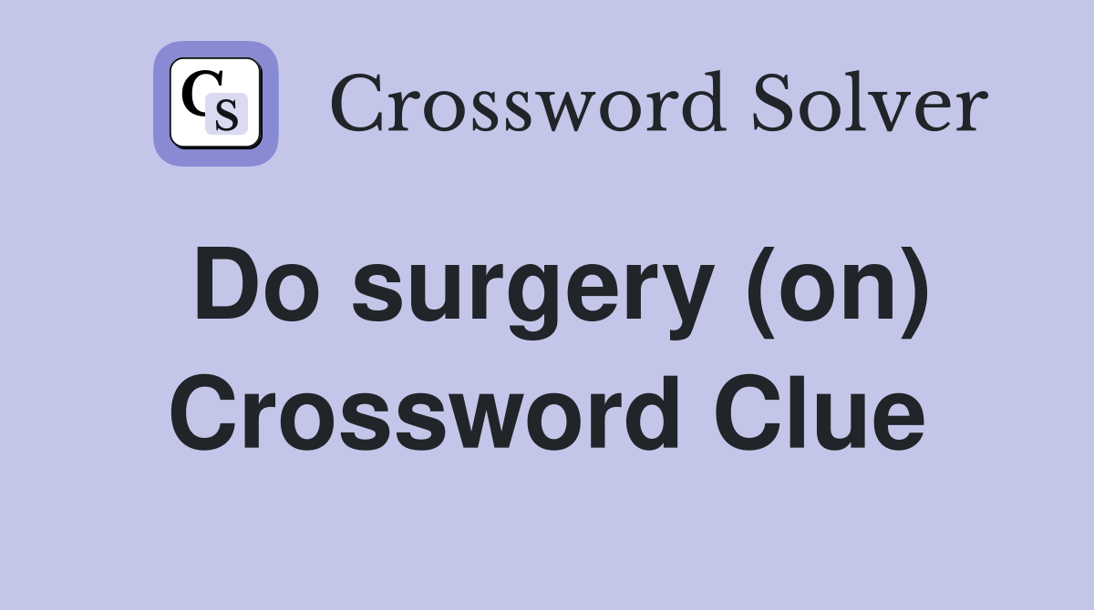 Do surgery (on) Crossword Clue