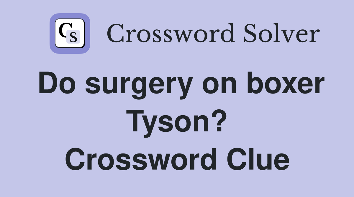 Do surgery on boxer Tyson? Crossword Clue