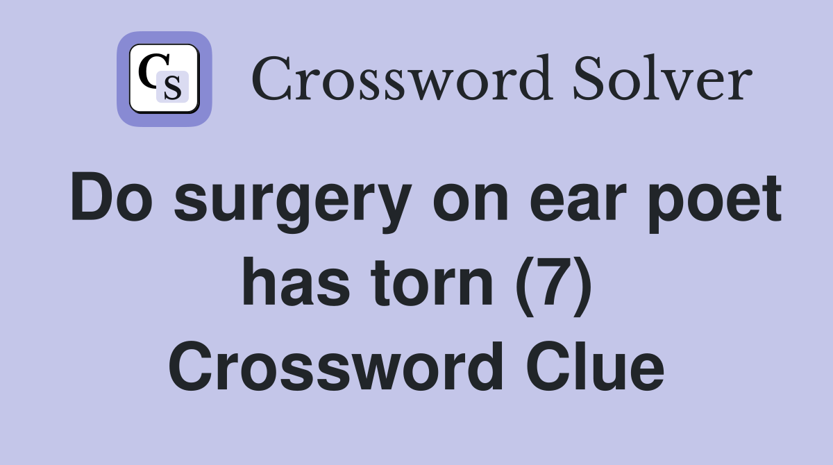 Do surgery on ear poet has torn (7) Crossword Clue