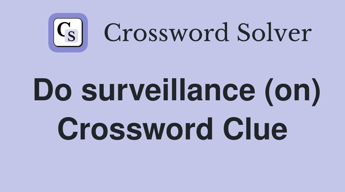 Do surveillance (on) Crossword Clue