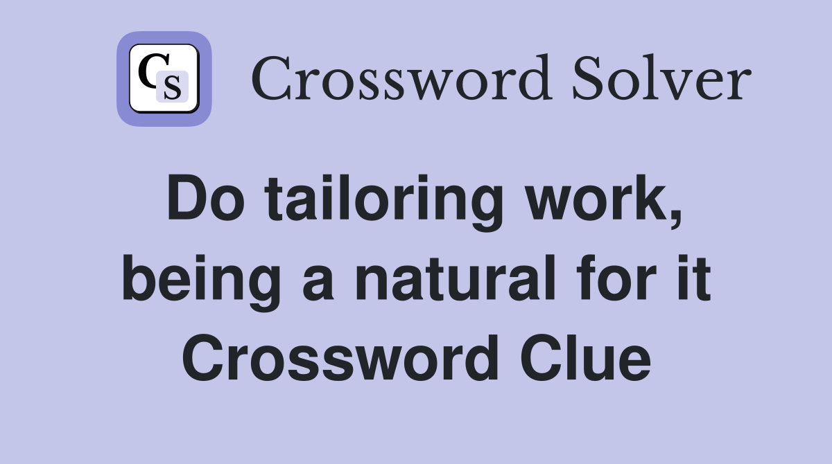 Do tailoring work, being a natural for it Crossword Clue
