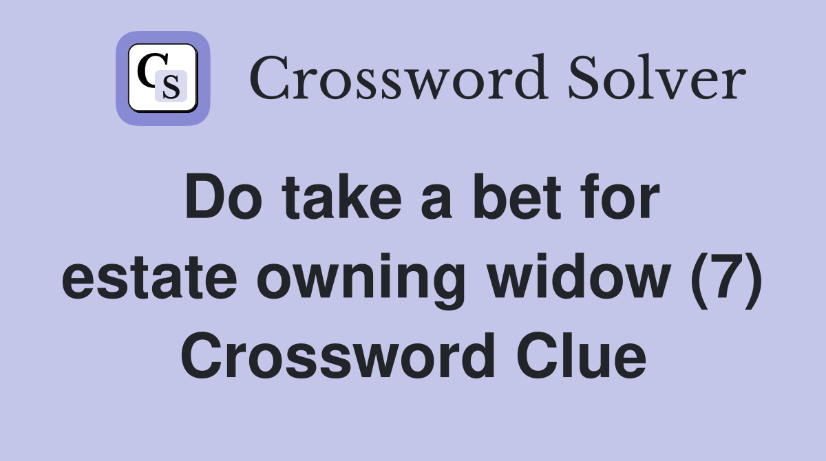 Do take a bet for estate owning widow (7) Crossword Clue