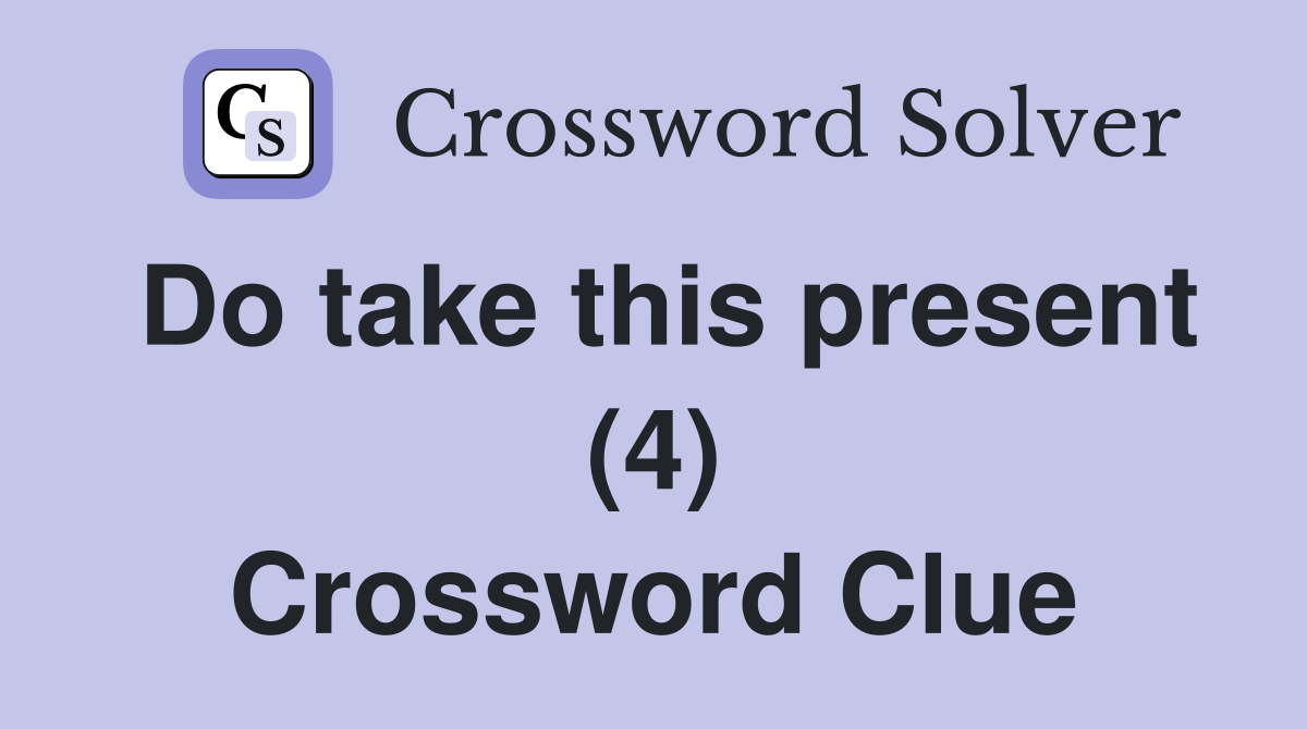 Do take this present (4) Crossword Clue