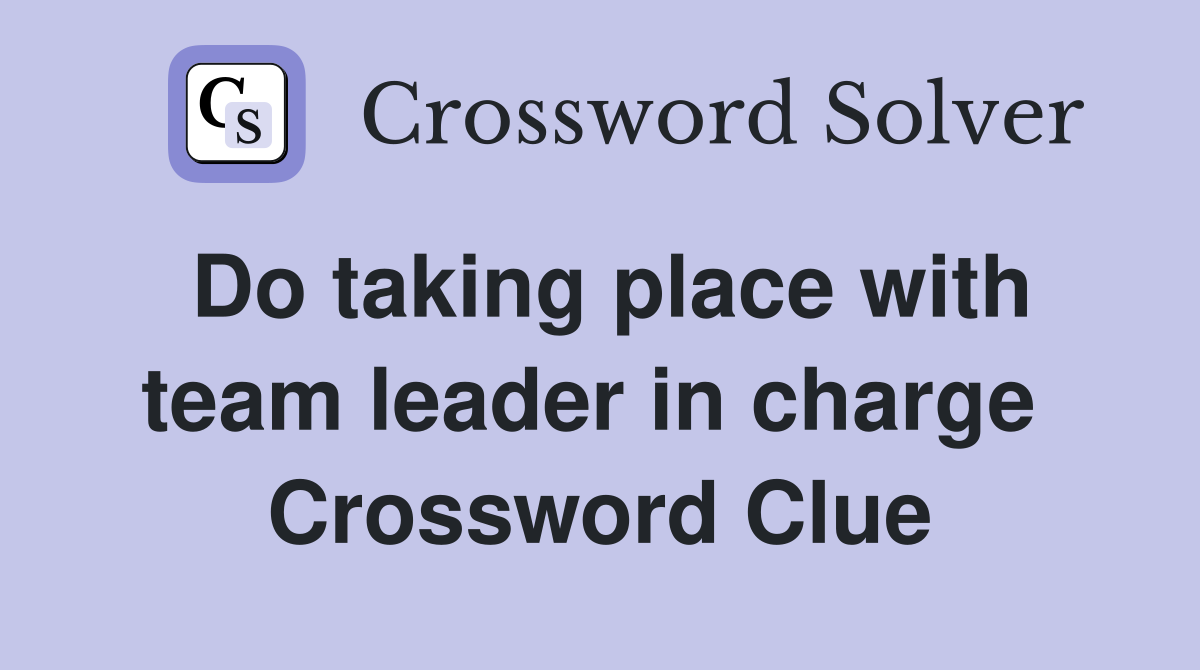 Do taking place with team leader in charge  Crossword Clue