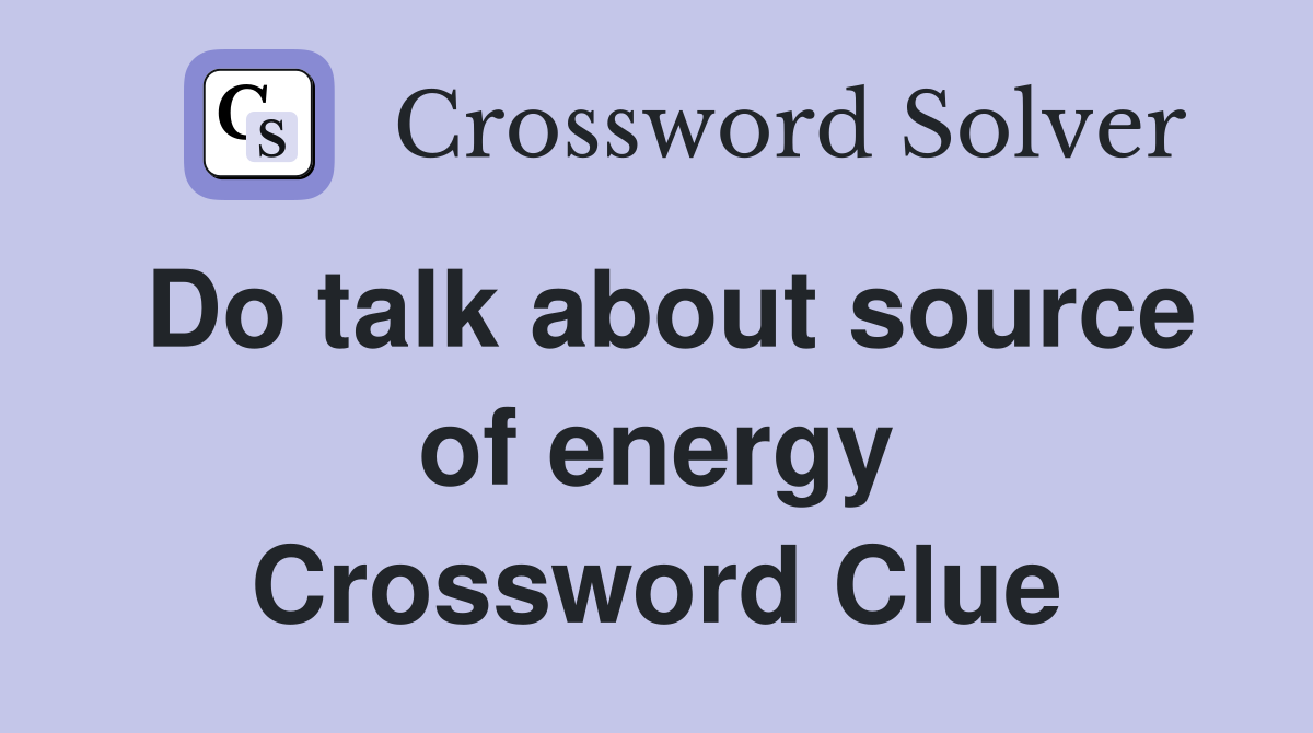 Do talk about source of energy Crossword Clue