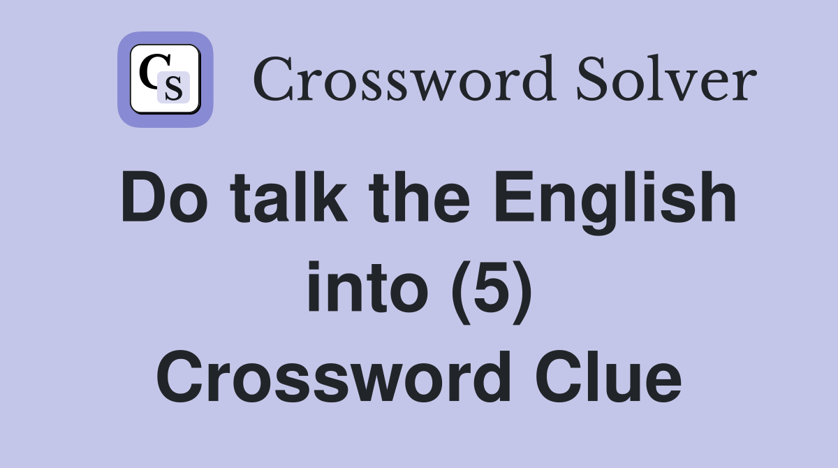 Do talk the English into (5) Crossword Clue