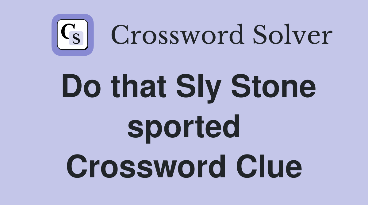 Do that Sly Stone sported Crossword Clue