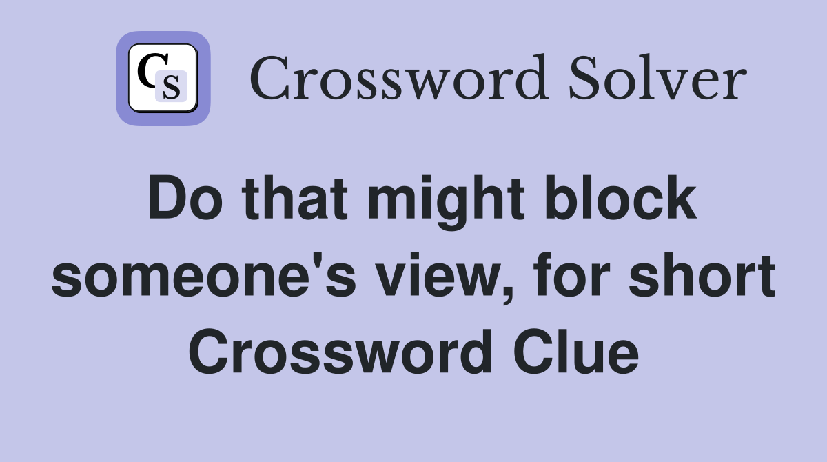 Do that might block someone's view, for short Crossword Clue